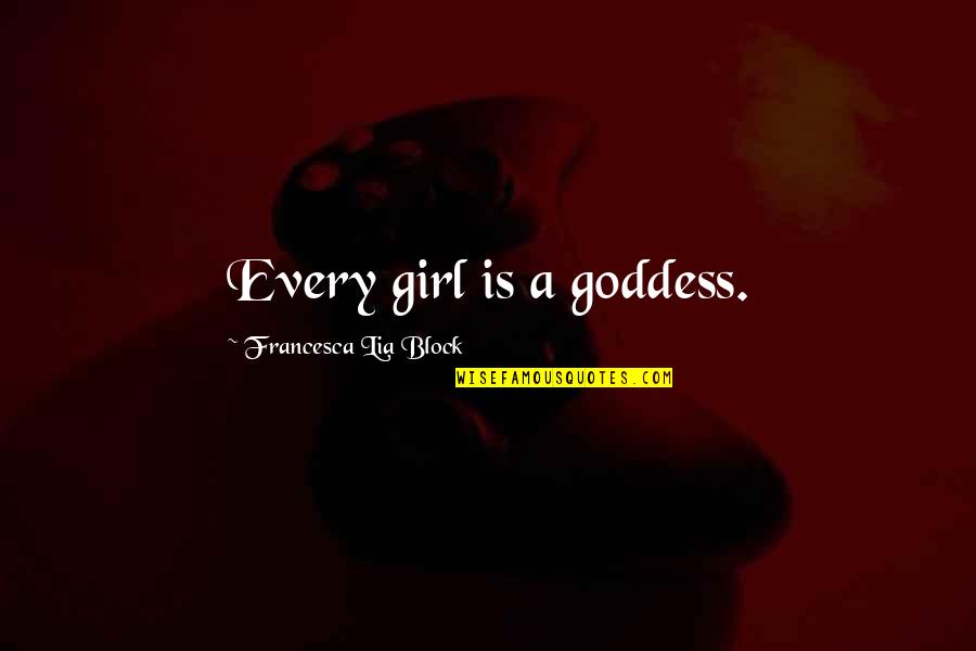 Derek Faye Quotes By Francesca Lia Block: Every girl is a goddess.