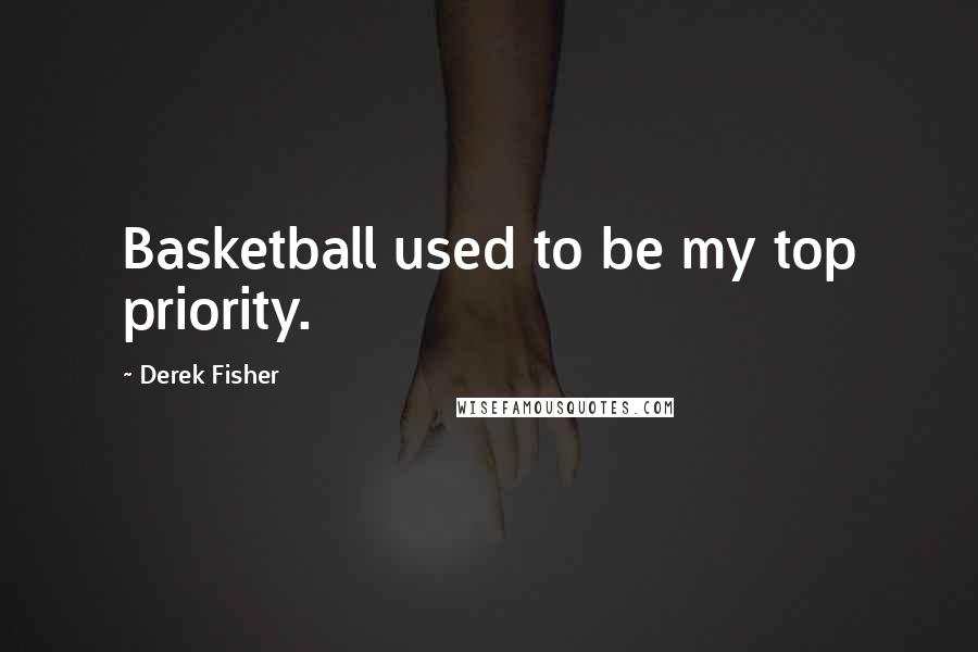 Derek Fisher quotes: Basketball used to be my top priority.