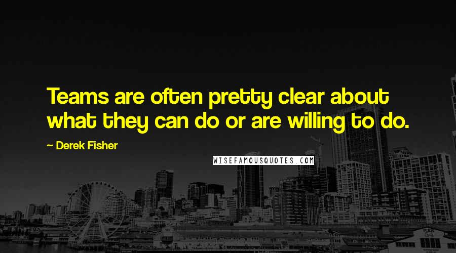 Derek Fisher quotes: Teams are often pretty clear about what they can do or are willing to do.