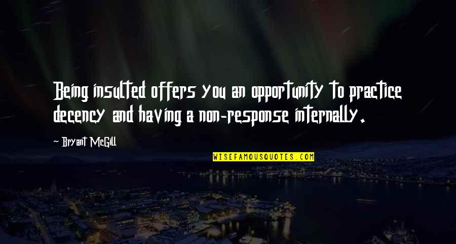 Derek Haylock Quotes By Bryant McGill: Being insulted offers you an opportunity to practice