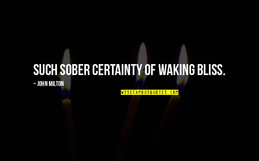 Derek Haylock Quotes By John Milton: Such sober certainty of waking bliss.