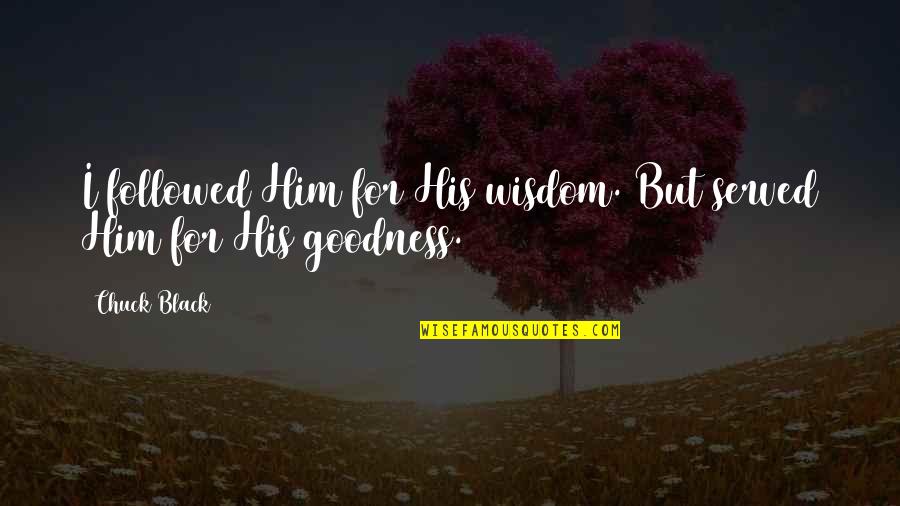 Derek Jacobi Quotes By Chuck Black: I followed Him for His wisdom. But served