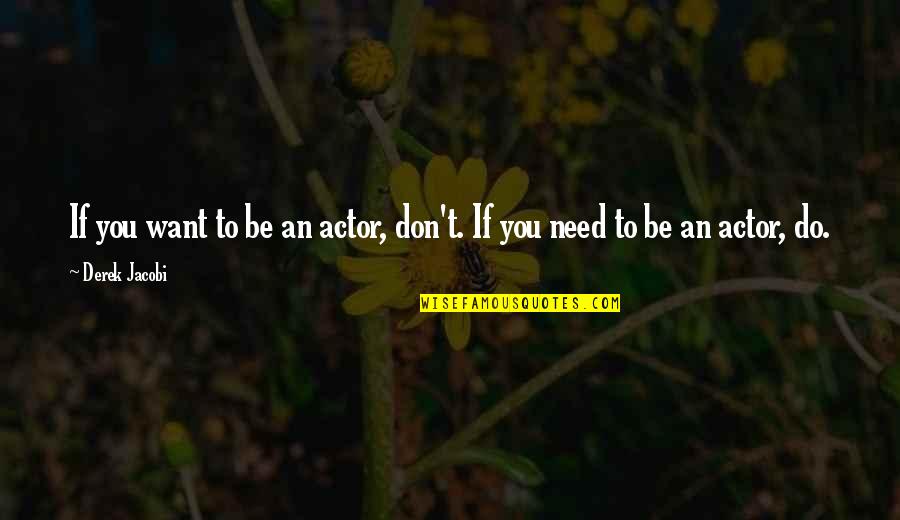 Derek Jacobi Quotes By Derek Jacobi: If you want to be an actor, don't.