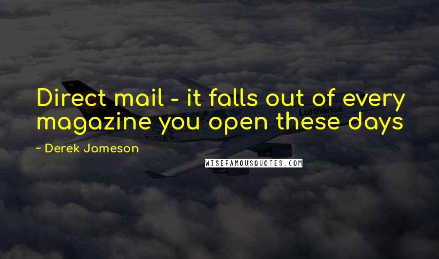 Derek Jameson quotes: Direct mail - it falls out of every magazine you open these days