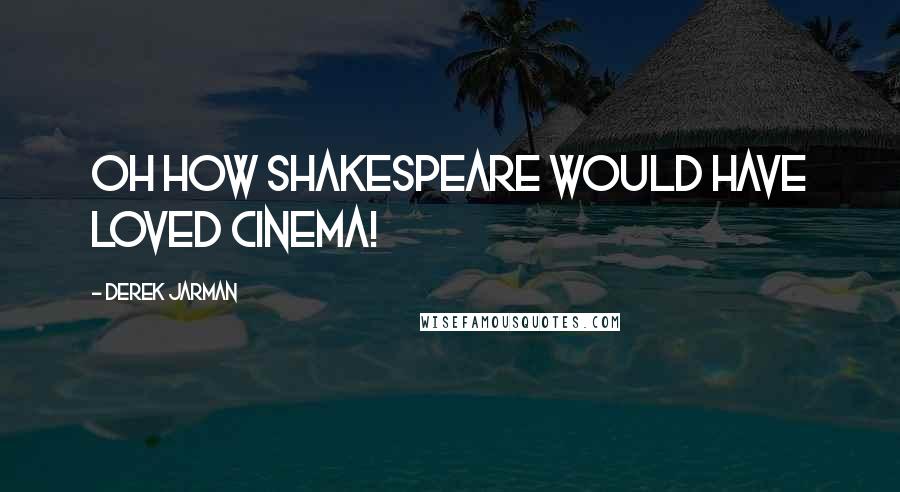 Derek Jarman quotes: Oh how Shakespeare would have loved cinema!