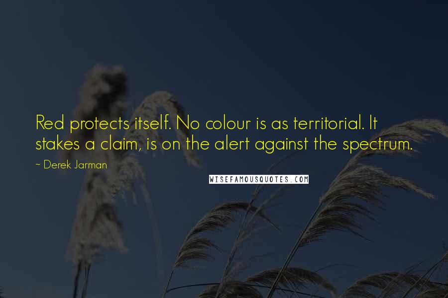 Derek Jarman quotes: Red protects itself. No colour is as territorial. It stakes a claim, is on the alert against the spectrum. Derek Jarman quotes: Red protects itself. No colour is as territorial. It stakes a claim, is on the alert against the spectrum.