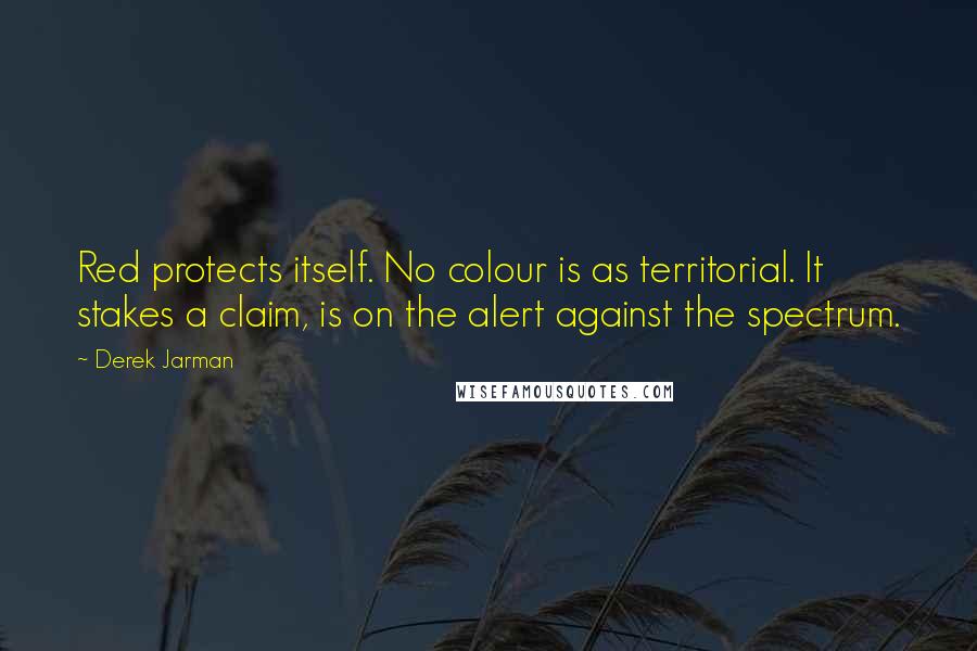 Derek Jarman quotes: Red protects itself. No colour is as territorial. It stakes a claim, is on the alert against the spectrum.