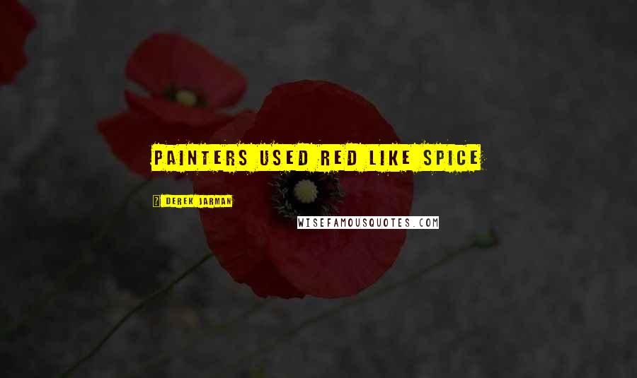 Derek Jarman quotes: Painters used red like spice