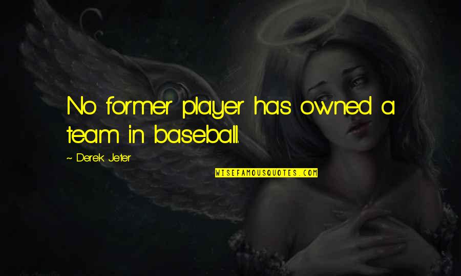 Derek Jeter Baseball Quotes By Derek Jeter: No former player has owned a team in Derek Jeter Baseball Quotes By Derek Jeter: No former player has owned a team in