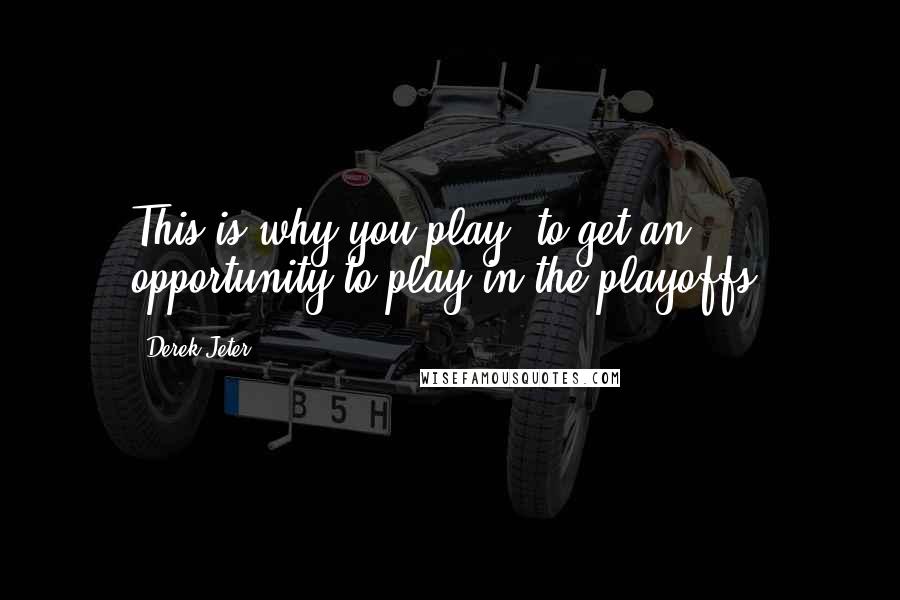 Derek Jeter quotes: This is why you play to get an opportunity to play in the playoffs,