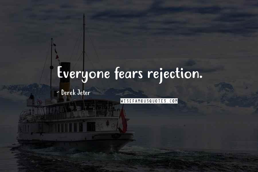 Derek Jeter quotes: Everyone fears rejection.