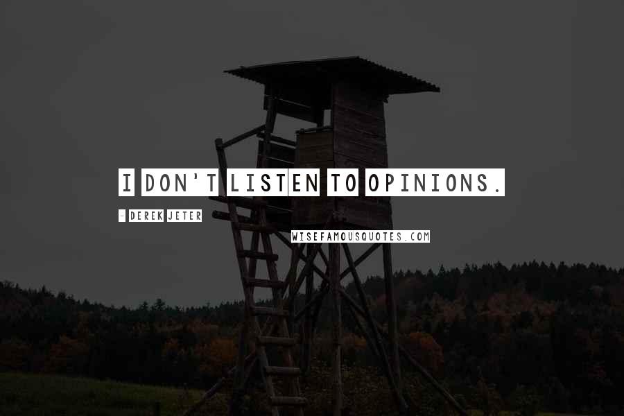 Derek Jeter quotes: I don't listen to opinions.