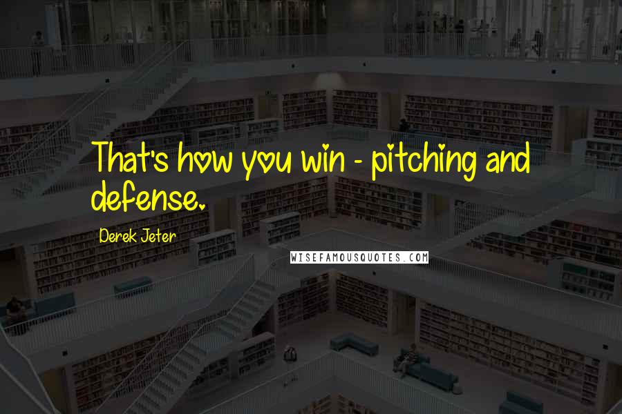 Derek Jeter quotes: That's how you win - pitching and defense.