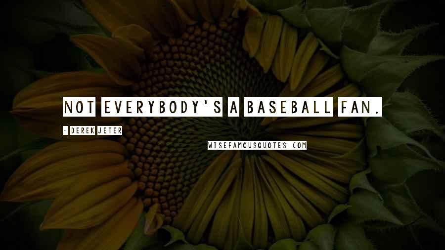 Derek Jeter quotes: Not everybody's a baseball fan.
