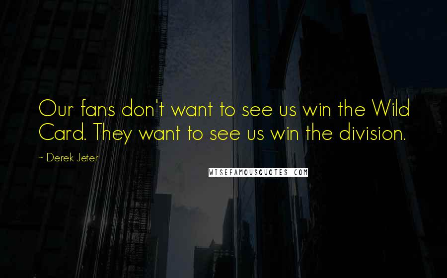 Derek Jeter quotes: Our fans don't want to see us win the Wild Card. They want to see us win the division.