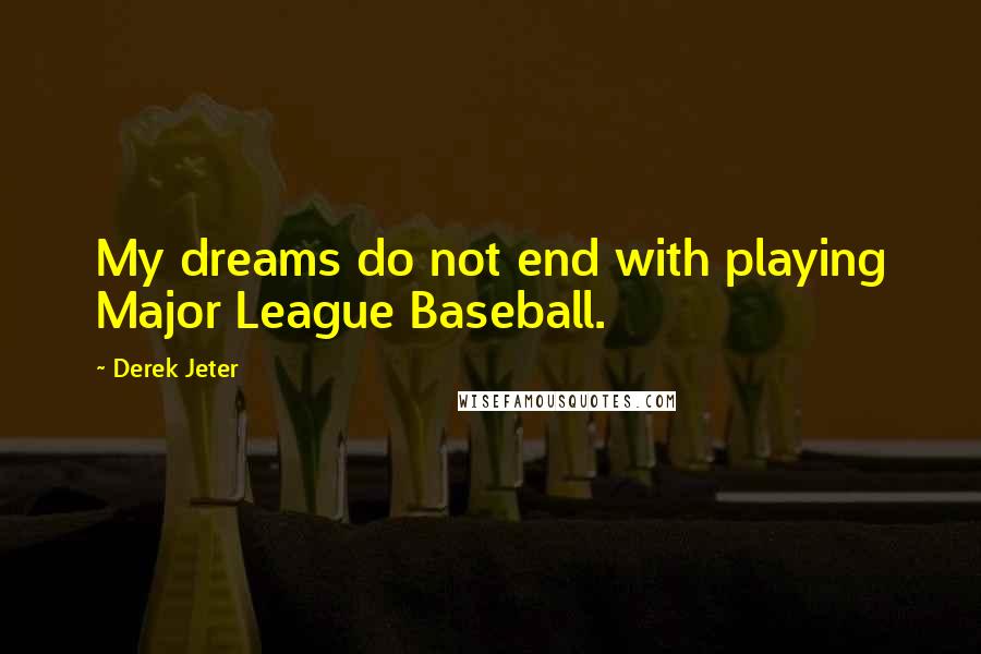 Derek Jeter quotes: My dreams do not end with playing Major League Baseball.