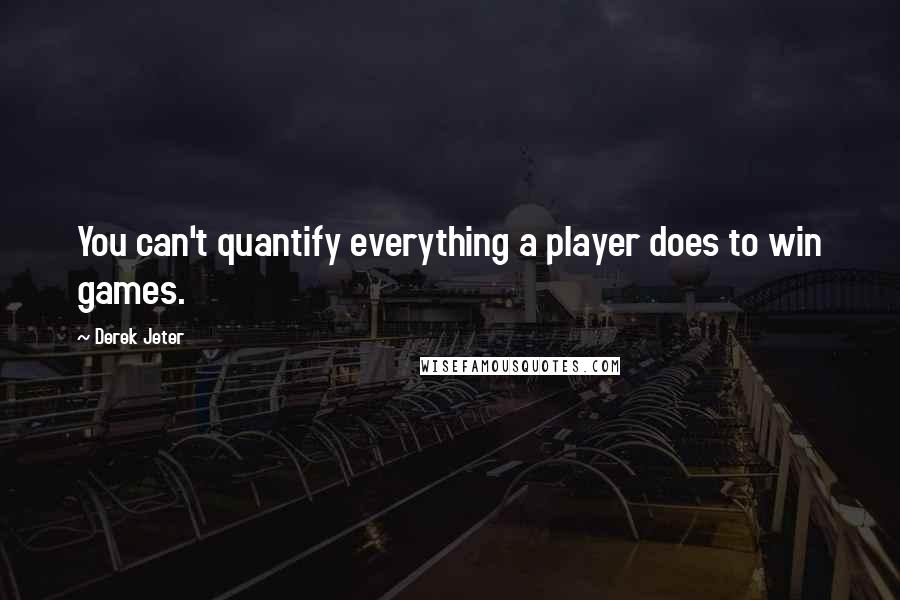 Derek Jeter quotes: You can't quantify everything a player does to win games.