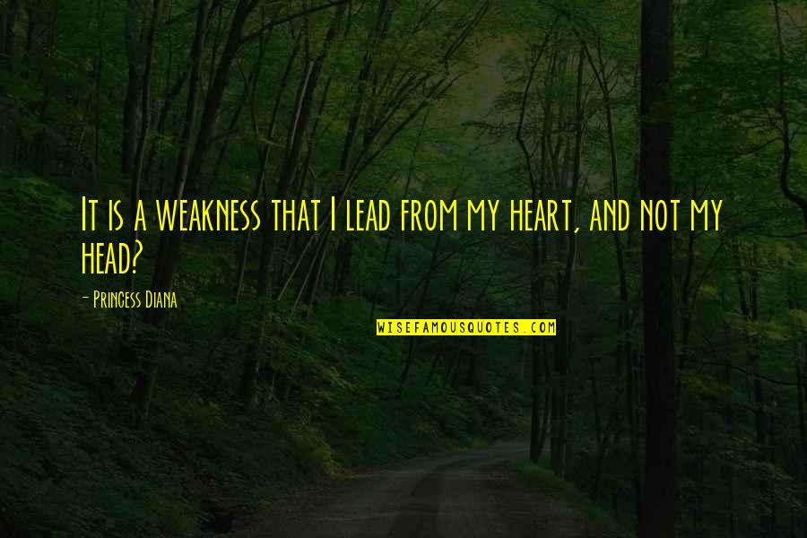 Derek Kidner Quotes By Princess Diana: It is a weakness that I lead from Derek Kidner Quotes By Princess Diana: It is a weakness that I lead from