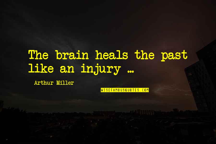 Derek Kindness Quotes By Arthur Miller: The brain heals the past like an injury