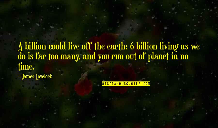 Derek Kindness Quotes By James Lovelock: A billion could live off the earth; 6