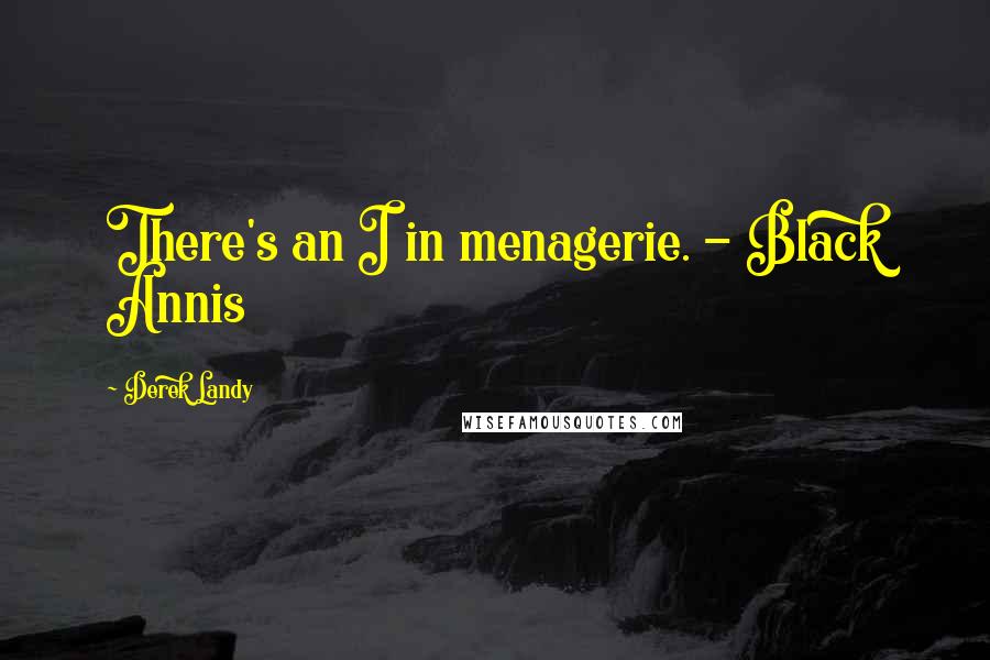 Derek Landy quotes: There's an I in menagerie. - Black Annis