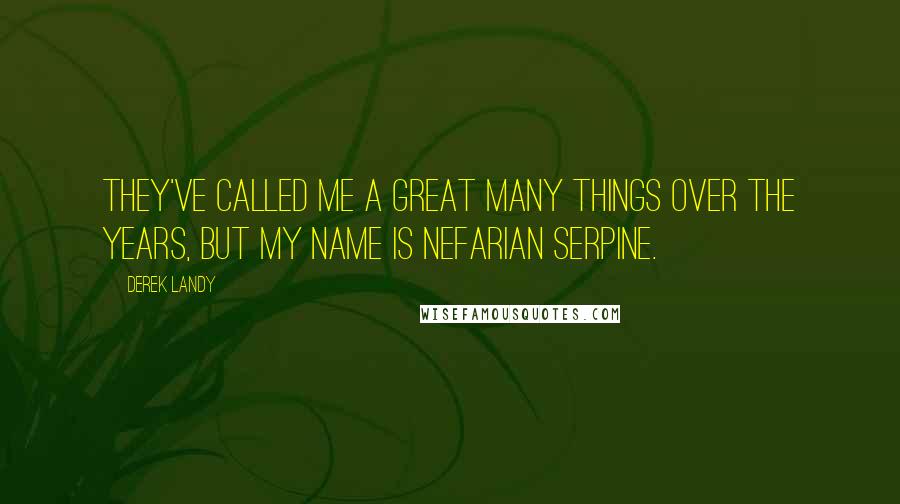 Derek Landy quotes: They've called me a great many things over the years, but my name is Nefarian Serpine.