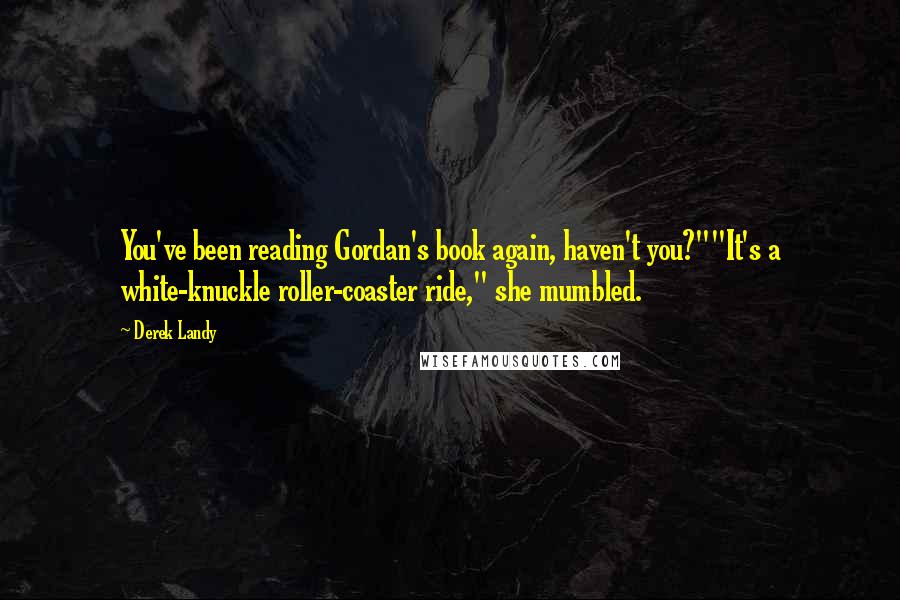 Derek Landy quotes: You've been reading Gordan's book again, haven't you?""It's a white-knuckle roller-coaster ride," she mumbled.