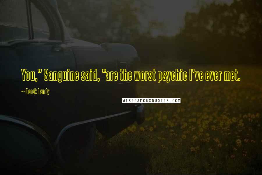 Derek Landy quotes: You," Sanguine said, "are the worst psychic I've ever met.