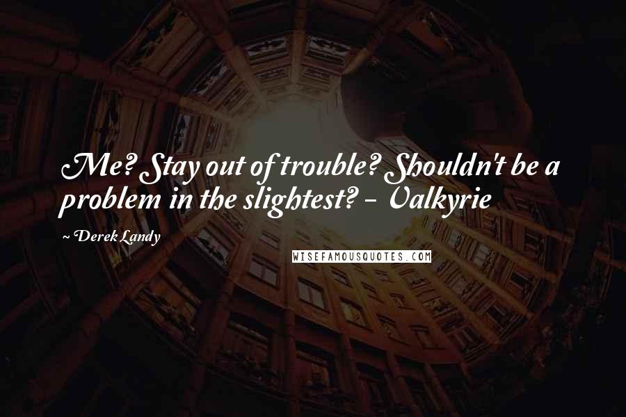 Derek Landy quotes: Me? Stay out of trouble? Shouldn't be a problem in the slightest? - Valkyrie