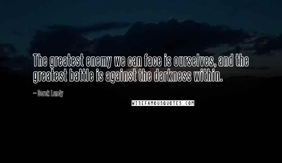 Derek Landy quotes: The greatest enemy we can face is ourselves, and the greatest battle is against the darkness within.