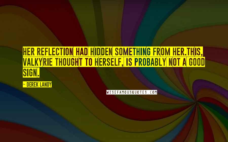 Derek Landy quotes: Her reflection had hidden something from her.This, Valkyrie thought to herself, is probably not a good sign.