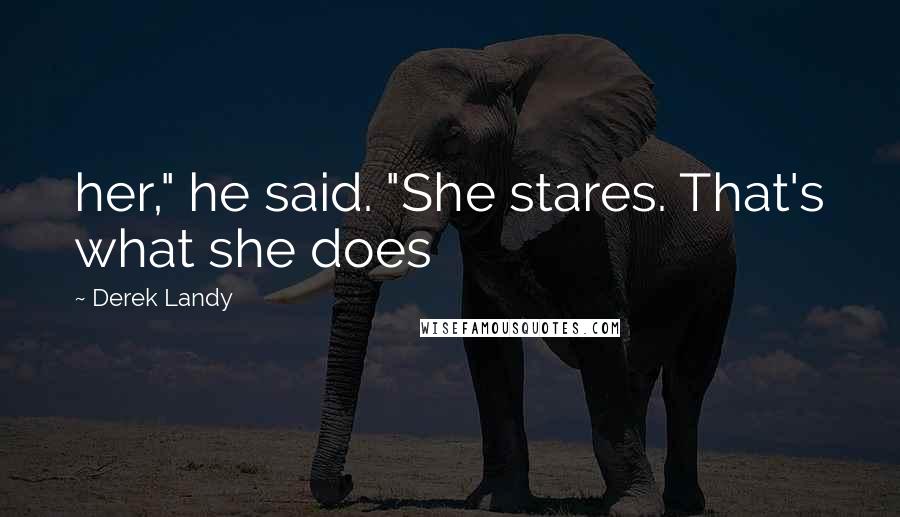 Derek Landy quotes: her," he said. "She stares. That's what she does