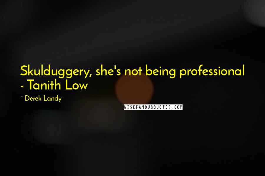 Derek Landy quotes: Skulduggery, she's not being professional - Tanith Low