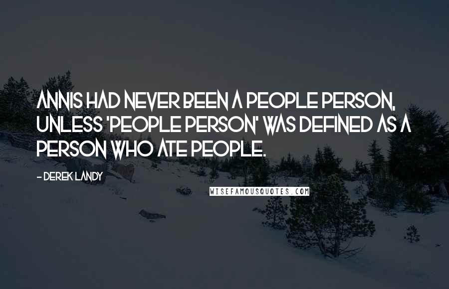 Derek Landy quotes: Annis had never been a people person, unless 'people person' was defined as a person who ate people.