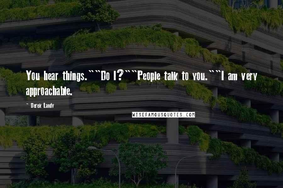 Derek Landy quotes: You hear things.""Do I?""People talk to you.""I am very approachable.