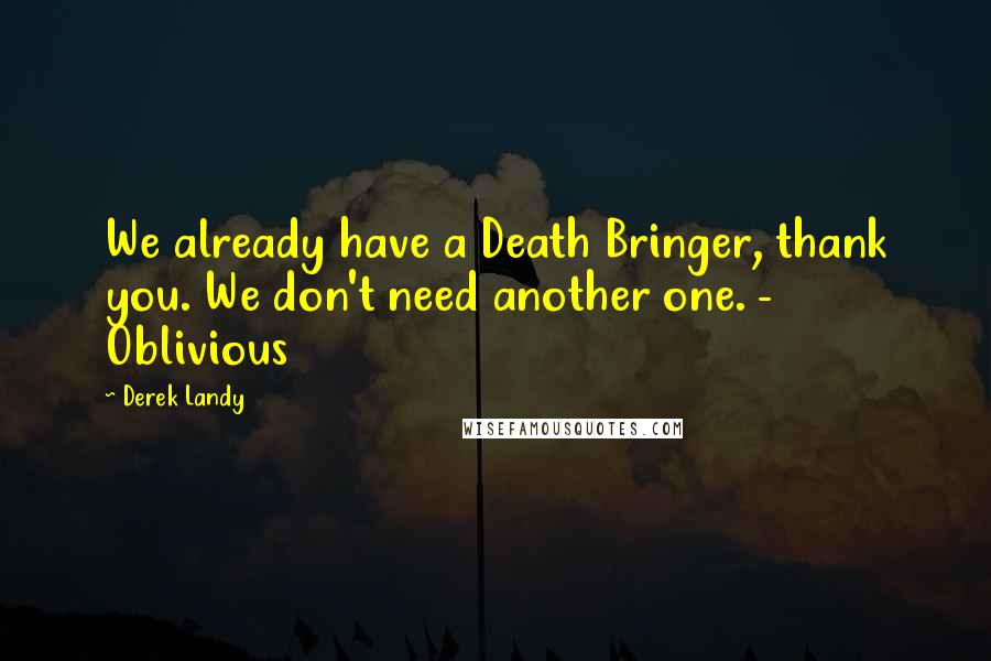 Derek Landy quotes: We already have a Death Bringer, thank you. We don't need another one. - Oblivious
