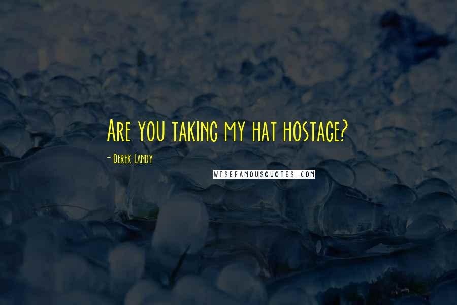 Derek Landy quotes: Are you taking my hat hostage?
