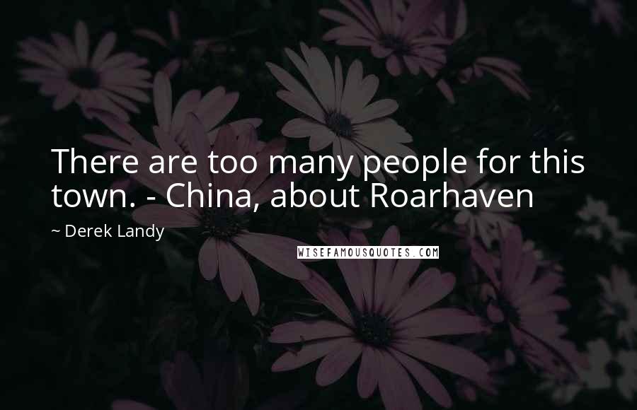 Derek Landy quotes: There are too many people for this town. - China, about Roarhaven
