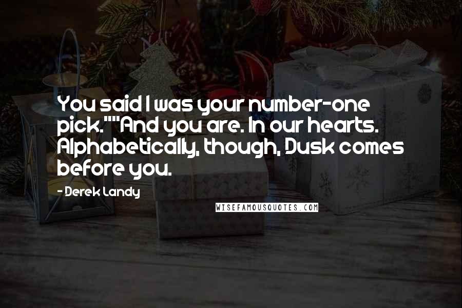 Derek Landy quotes: You said I was your number-one pick.""And you are. In our hearts. Alphabetically, though, Dusk comes before you.