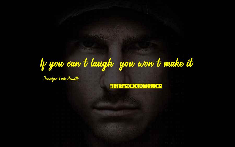 Derek Luh Quotes By Jennifer Love Hewitt: If you can't laugh, you won't make it.