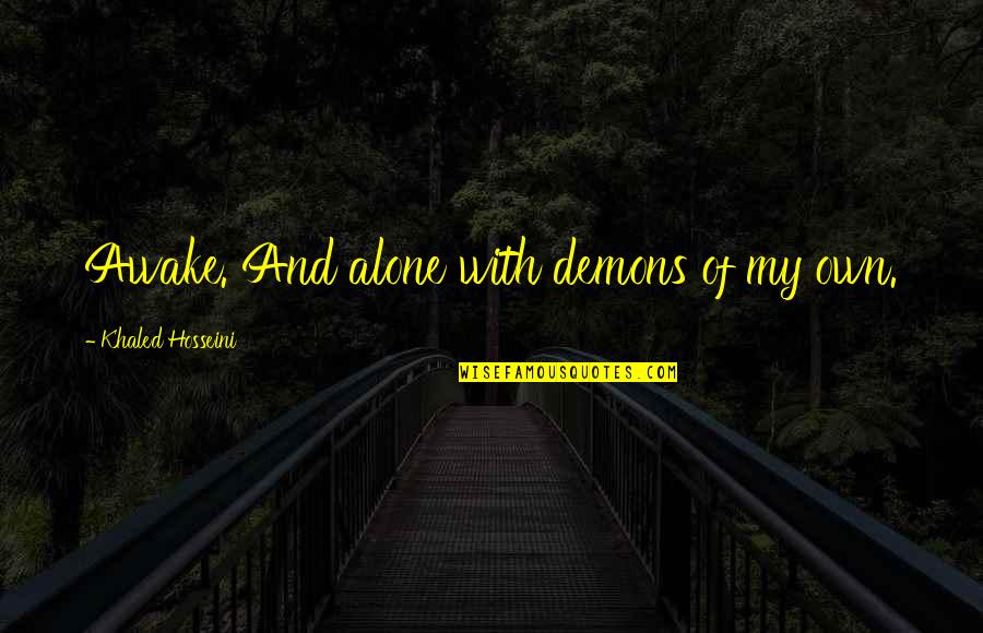 Derek Luh Quotes By Khaled Hosseini: Awake. And alone with demons of my own.