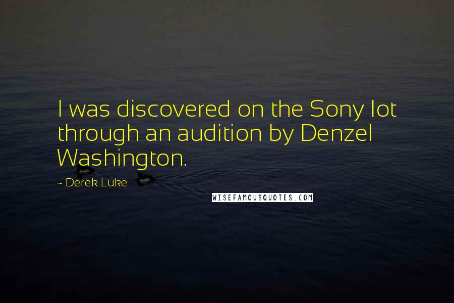 Derek Luke quotes: I was discovered on the Sony lot through an audition by Denzel Washington.