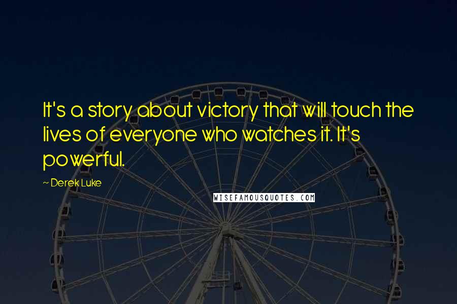 Derek Luke quotes: It's a story about victory that will touch the lives of everyone who watches it. It's powerful.