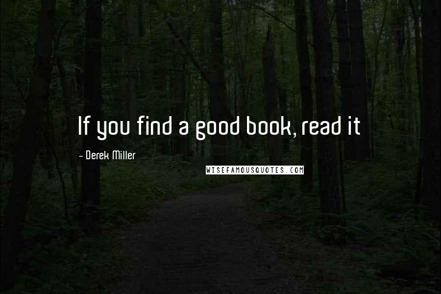 Derek Miller quotes: If you find a good book, read it