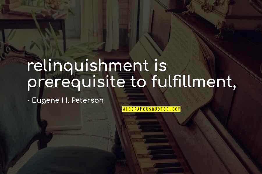 Derek Minor Quotes By Eugene H. Peterson: relinquishment is prerequisite to fulfillment,