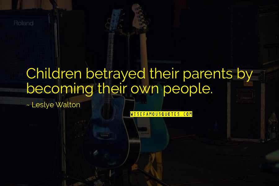 Derek Minor Quotes By Leslye Walton: Children betrayed their parents by becoming their own