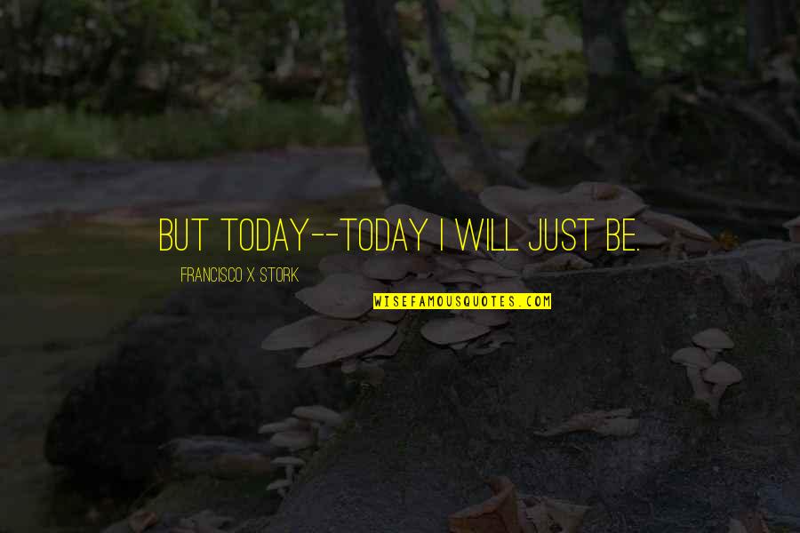 Derek Morphew Quotes By Francisco X Stork: But today--today I will just be. Derek Morphew Quotes By Francisco X Stork: But today--today I will just be.