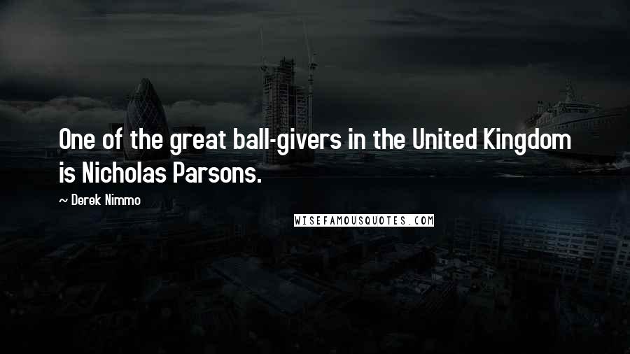 Derek Nimmo quotes: One of the great ball-givers in the United Kingdom is Nicholas Parsons.