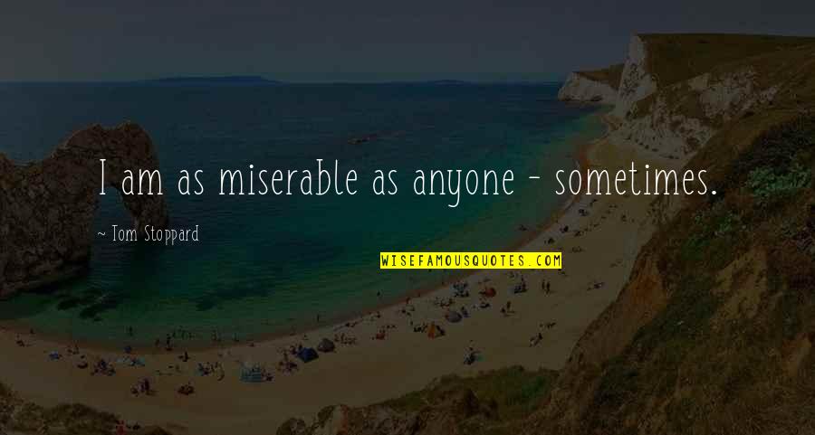 Derek Parra Quotes By Tom Stoppard: I am as miserable as anyone - sometimes. Derek Parra Quotes By Tom Stoppard: I am as miserable as anyone - sometimes.