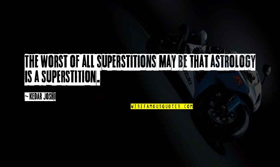 Derek Rabelo Quotes By Kedar Joshi: The worst of all superstitions may be that
